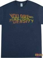 You Are My Density T-Shirt