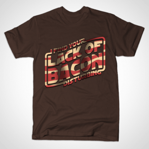 I FIND YOUR LACK OF BACON DISTURBING