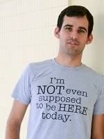 I'm Not Even Supposed To Be Here Today T-Shirt