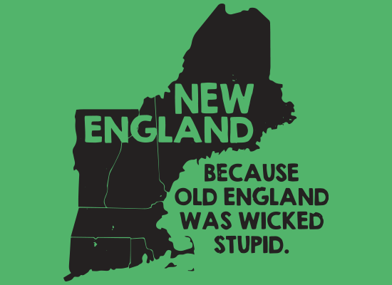 New England, Because Old England Was Wicked Stupid