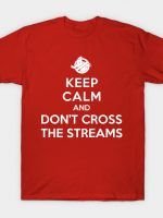 KEEP CALM AND DON'T CROSS THE STREAMS T-Shirt