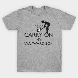 Keep Calm and Carry On My Wayward Son! T-Shirt