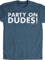 Party On Dudes Bill and Ted T-Shirt