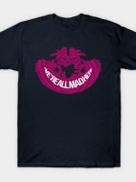 We're All Mad Here T-Shirt