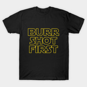 Burr shot first