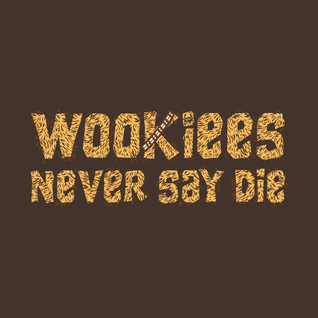 Wookiees Never Say Die