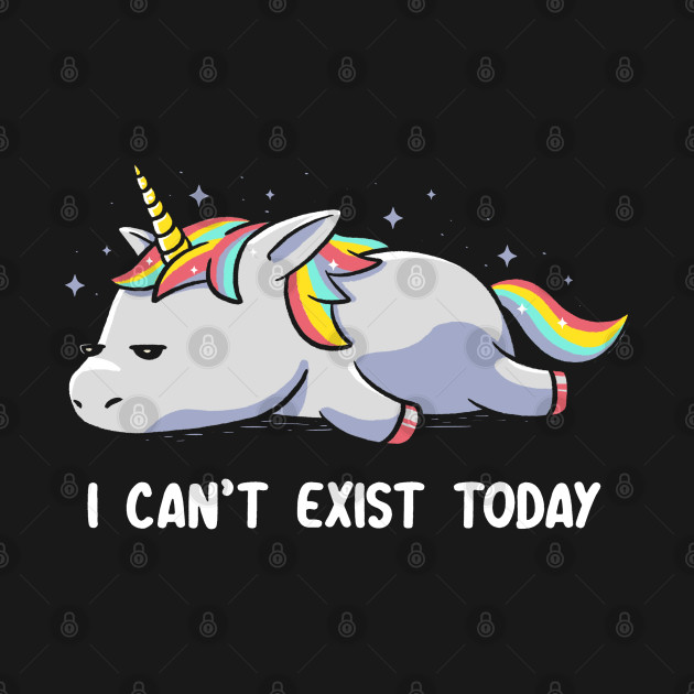 I Can't Exist Today Unicorn