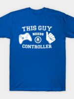 This Guy Needs A Controller T-Shirt
