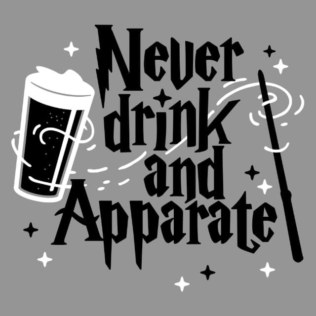 NEVER DRINK AND APPARATE