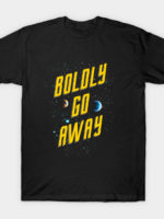 Boldly Go Away T-Shirt