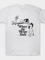 Where the Reign Ends! T-Shirt