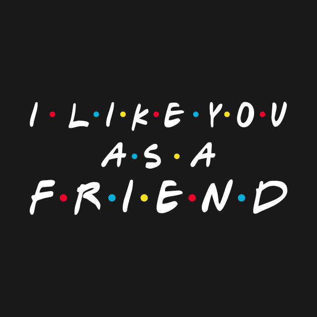 I Like You As A Friend