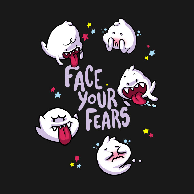 Face your fears