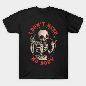 I Don’t Need No Body Funny Skull T-Shirt