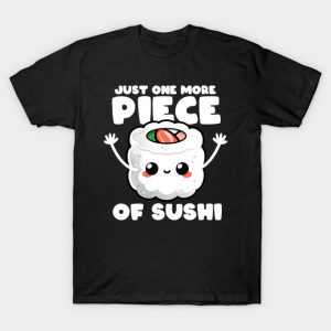 just one more piece of sushi T-Shirt