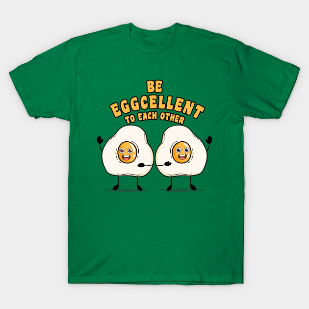 Be eggcellent to each other T-Shirt