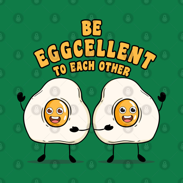 Be eggcellent to each other