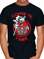 COFFEE TIL I DIE T-Shirt