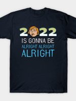 2022 is gonna be alright alright alright T-Shirt