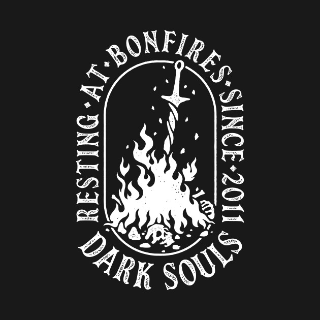 Resting at Bonfires Since 2011- Dark Souls