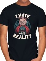 I Hate This Reality T-Shirt
