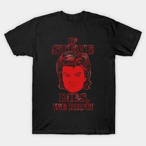 If Steve dies, we riot! - Steven Harrington T-Shirt