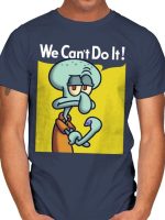 WE CAN'T DO IT T-Shirt