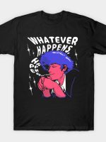 Whatever Happens T-Shirt