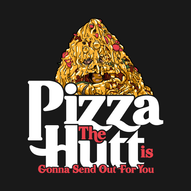 Pizza the Hutt is Gonna Send Out For You
