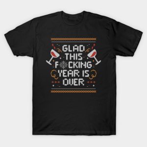 Glad This Fucking Year is Over T-Shirt